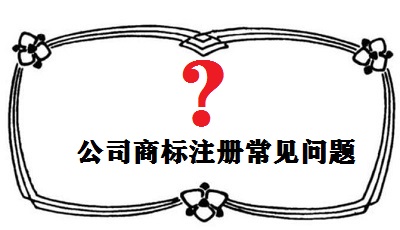 公司商標(biāo)注冊(cè)常見問題